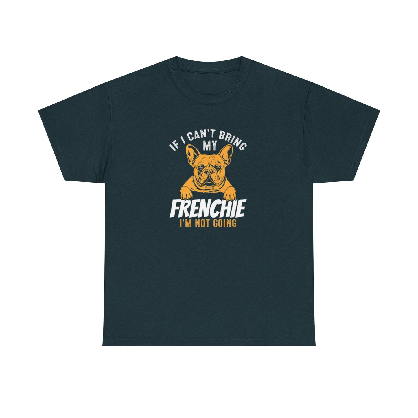 "If I Can't Bring My Frenchie, I'm Not Going" Unisex Tee