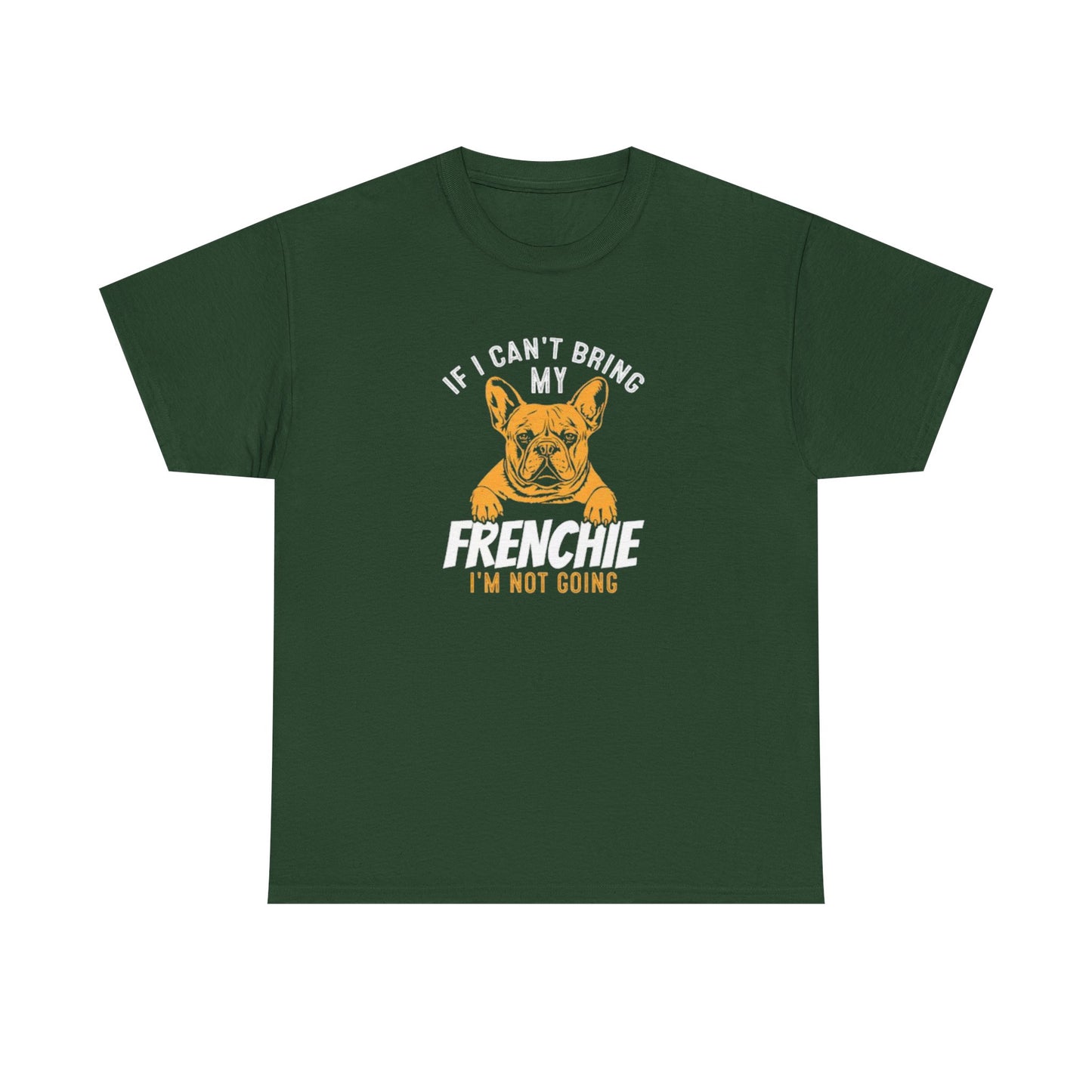 "If I Can't Bring My Frenchie, I'm Not Going" Unisex Tee