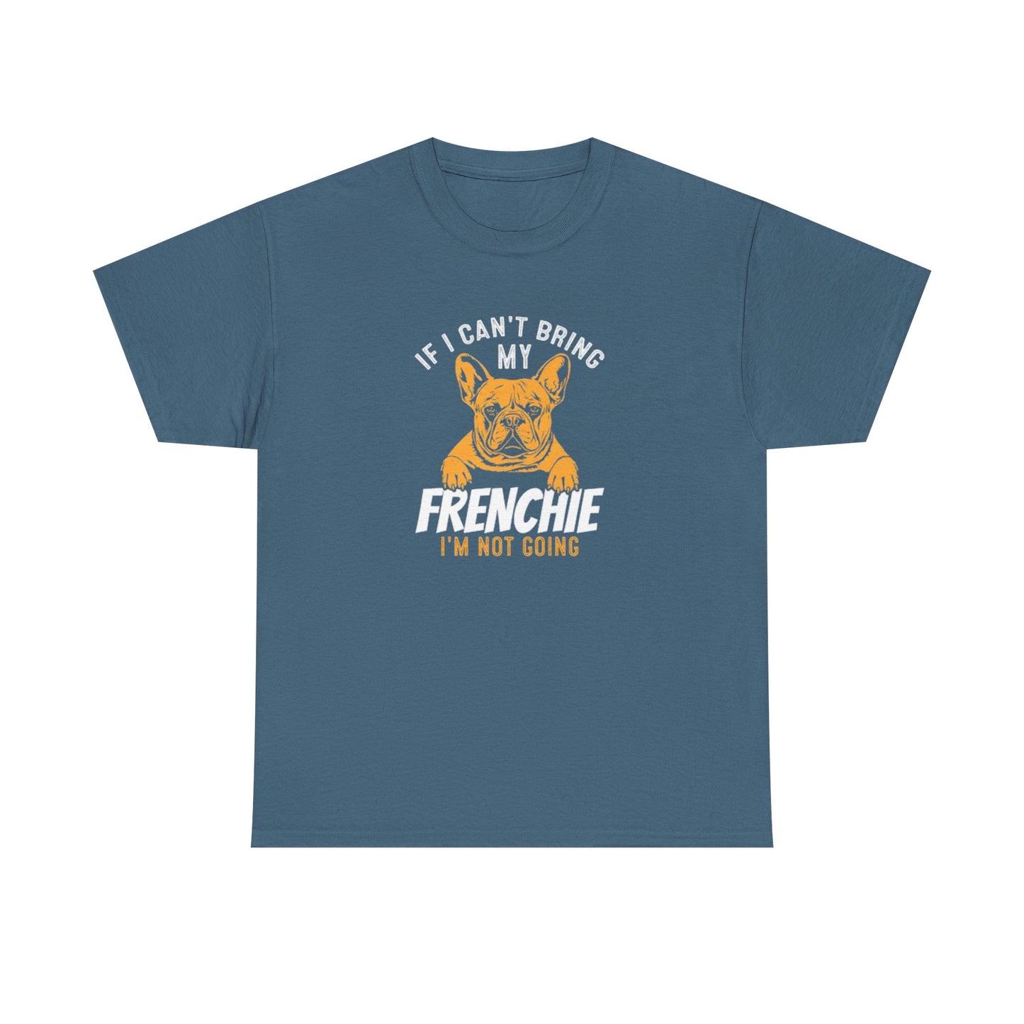 "If I Can't Bring My Frenchie, I'm Not Going" Unisex Tee
