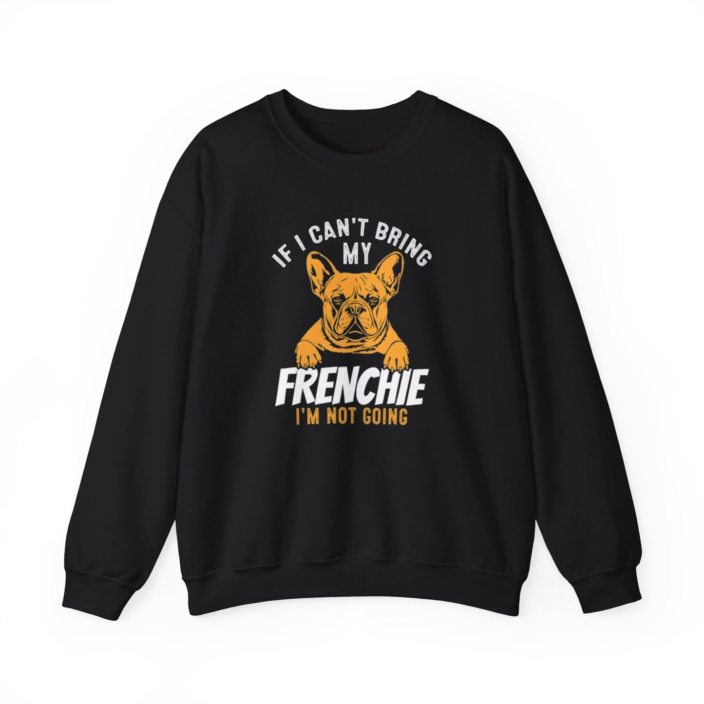 If I Can't Bring My Frenchie I'm Not Going Unisex Sweatshirt