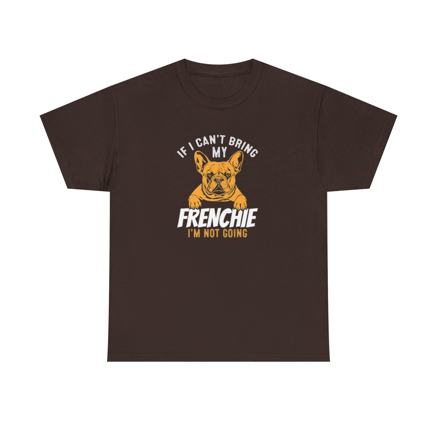 "If I Can't Bring My Frenchie, I'm Not Going" Unisex Tee