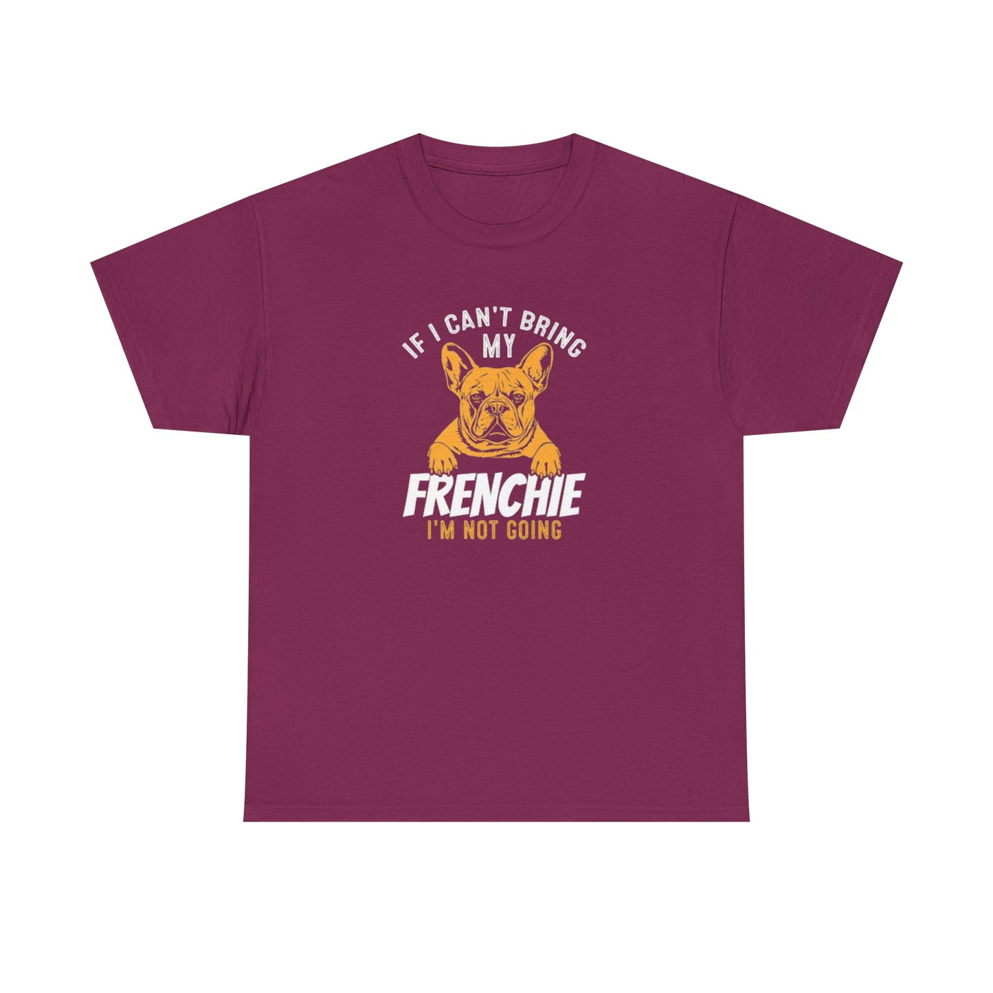 "If I Can't Bring My Frenchie, I'm Not Going" Unisex Tee