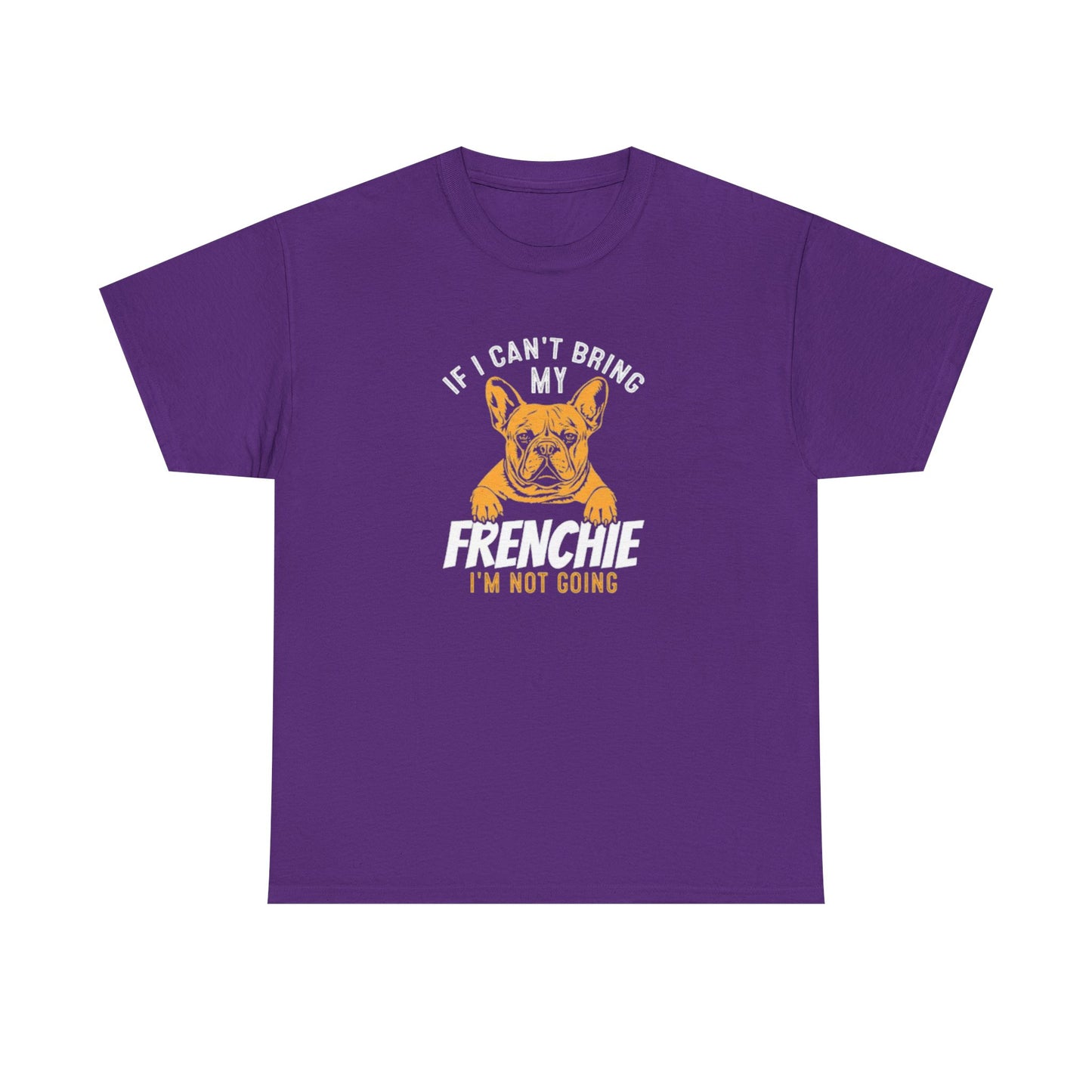 "If I Can't Bring My Frenchie, I'm Not Going" Unisex Tee