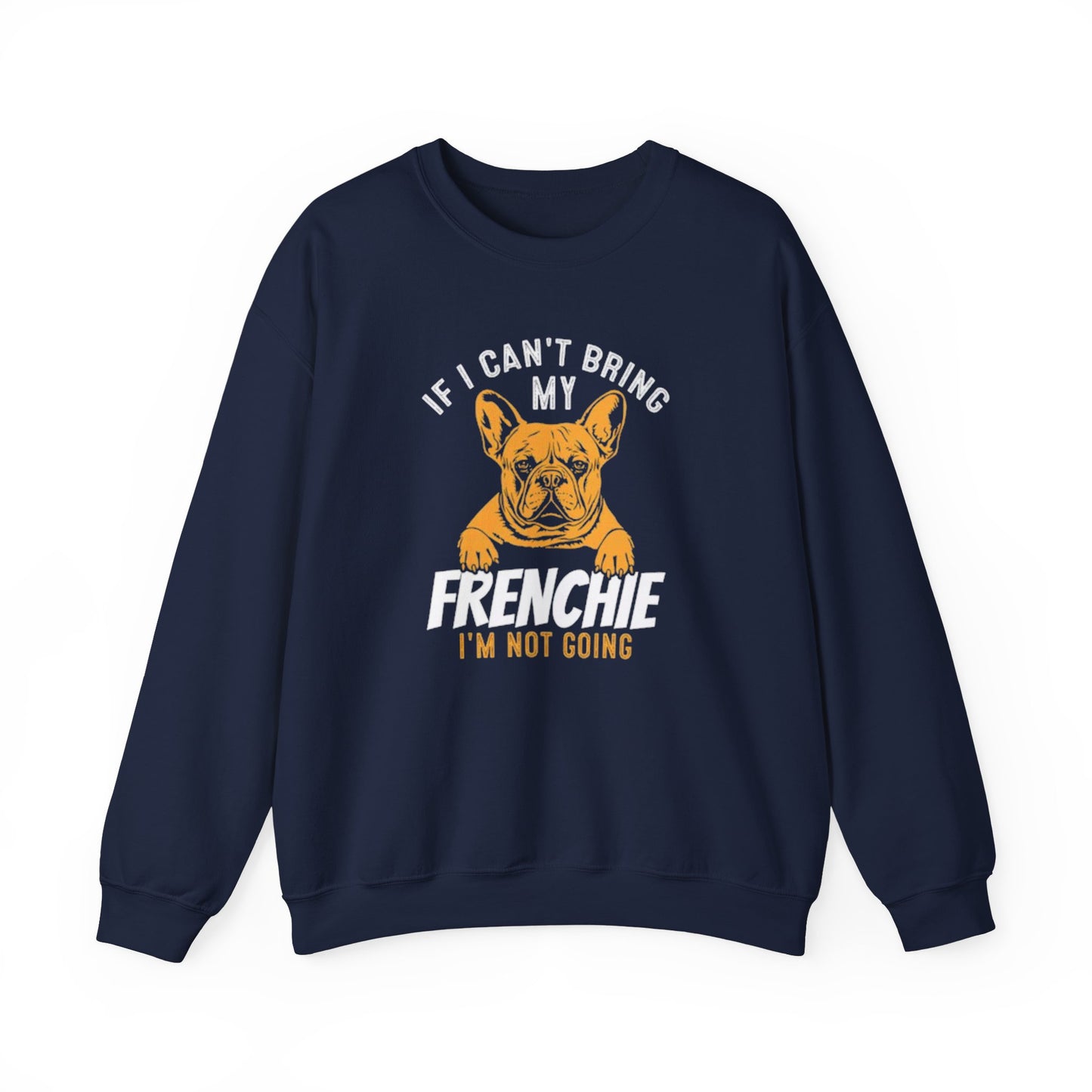 If I Can't Bring My Frenchie I'm Not Going Unisex Sweatshirt