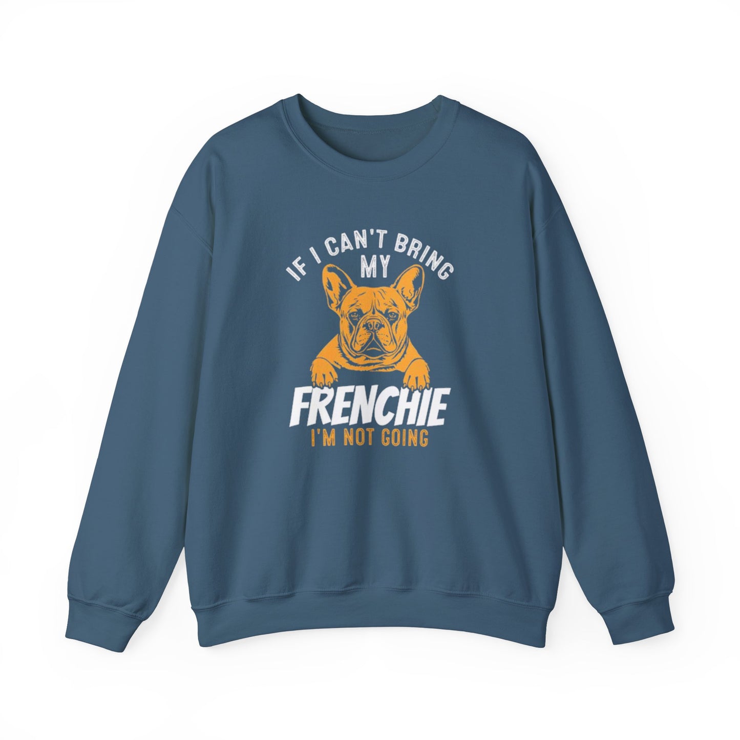 If I Can't Bring My Frenchie I'm Not Going Unisex Sweatshirt