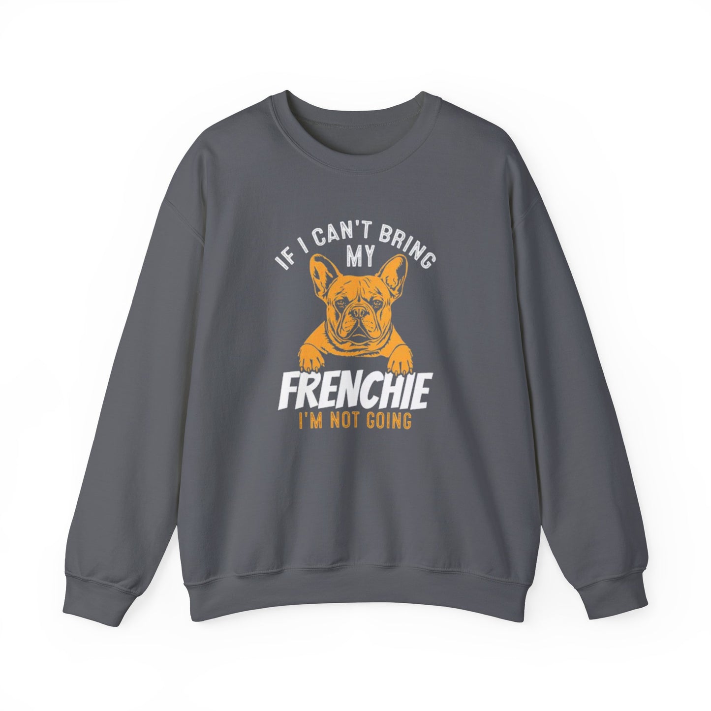 If I Can't Bring My Frenchie I'm Not Going Unisex Sweatshirt