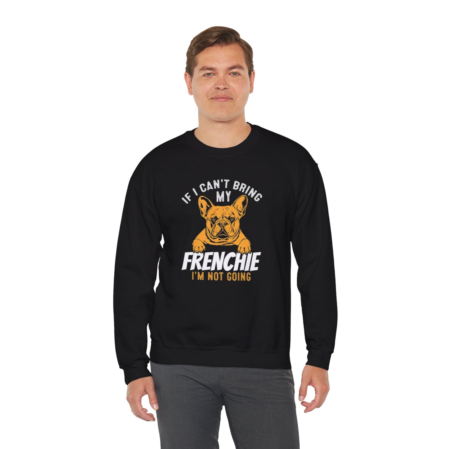 If I Can't Bring My Frenchie I'm Not Going Unisex Sweatshirt