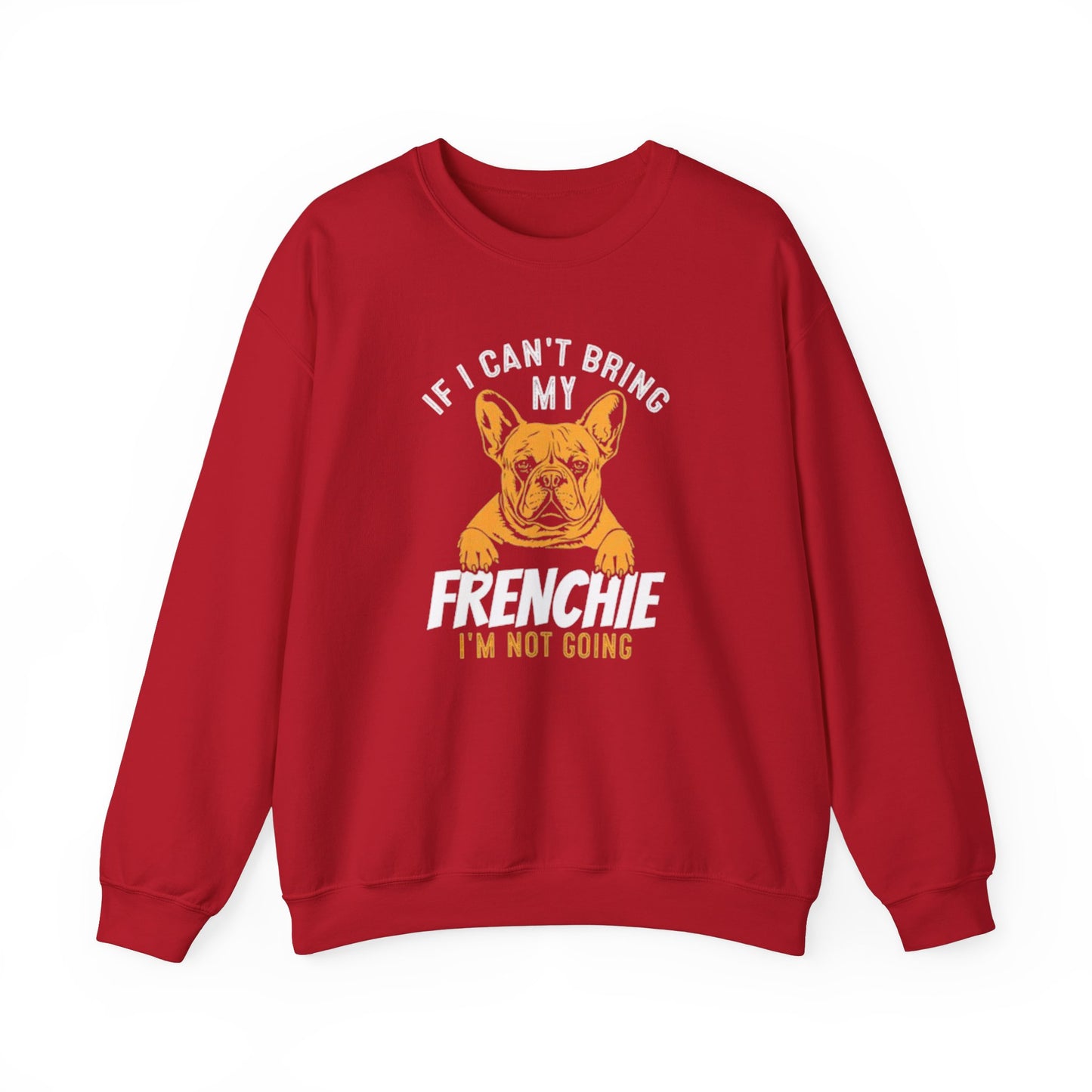 If I Can't Bring My Frenchie I'm Not Going Unisex Sweatshirt